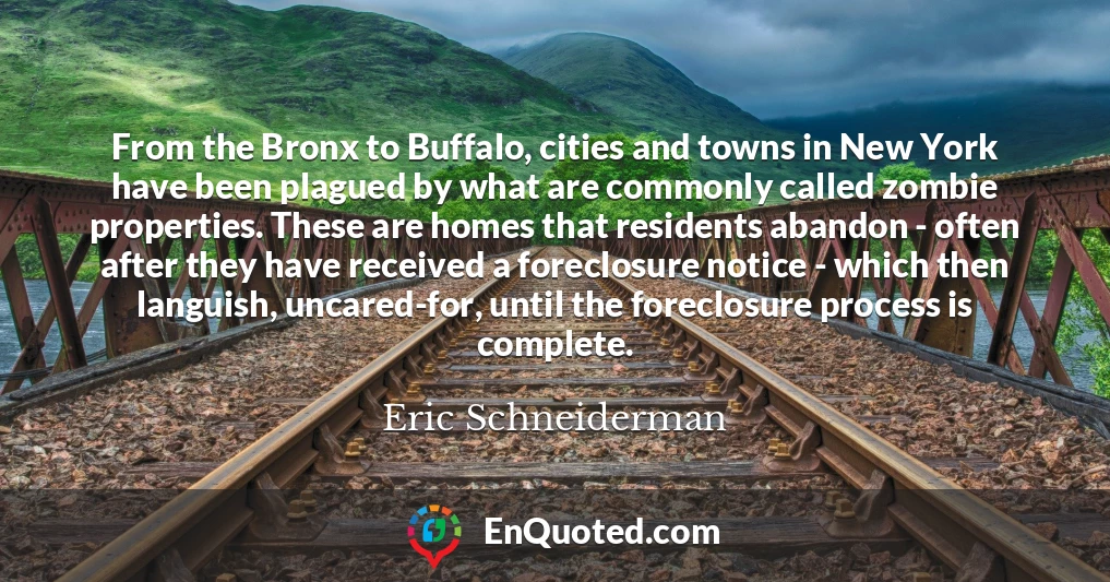 From the Bronx to Buffalo, cities and towns in New York have been plagued by what are commonly called zombie properties. These are homes that residents abandon - often after they have received a foreclosure notice - which then languish, uncared-for, until the foreclosure process is complete.