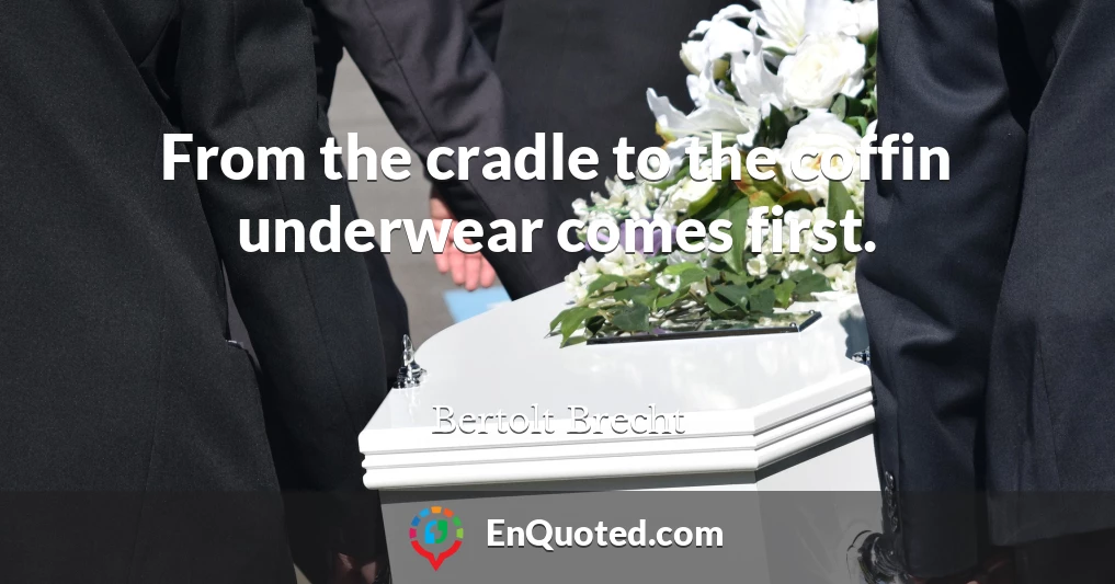 From the cradle to the coffin underwear comes first.