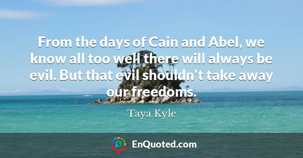 From the days of Cain and Abel, we know all too well there will always be evil. But that evil shouldn't take away our freedoms.