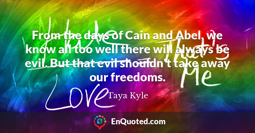 From the days of Cain and Abel, we know all too well there will always be evil. But that evil shouldn't take away our freedoms.