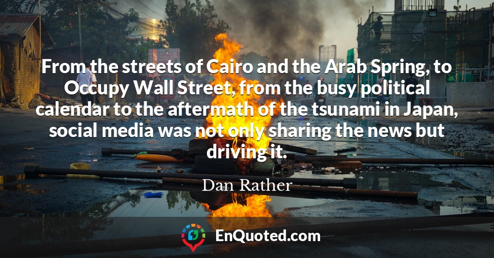 From the streets of Cairo and the Arab Spring, to Occupy Wall Street, from the busy political calendar to the aftermath of the tsunami in Japan, social media was not only sharing the news but driving it.