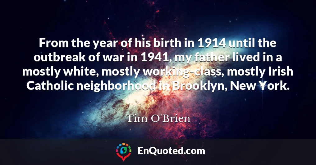 From the year of his birth in 1914 until the outbreak of war in 1941, my father lived in a mostly white, mostly working-class, mostly Irish Catholic neighborhood in Brooklyn, New York.