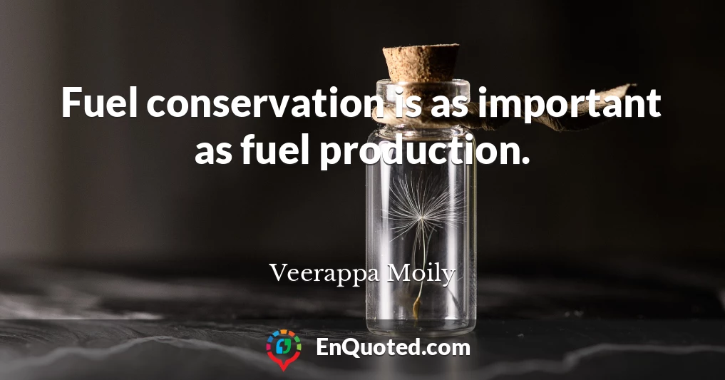 Fuel conservation is as important as fuel production.