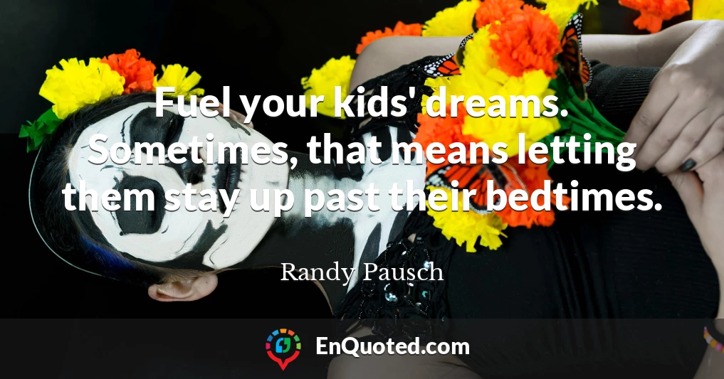 Fuel your kids' dreams. Sometimes, that means letting them stay up past their bedtimes.