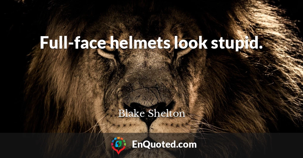 Full-face helmets look stupid.
