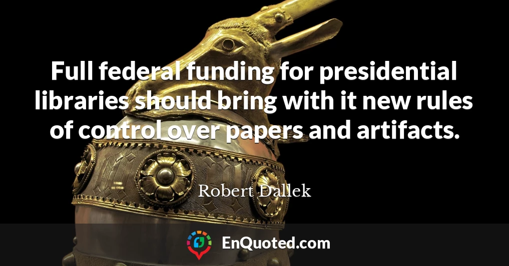 Full federal funding for presidential libraries should bring with it new rules of control over papers and artifacts.