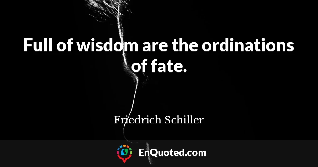 Full of wisdom are the ordinations of fate.
