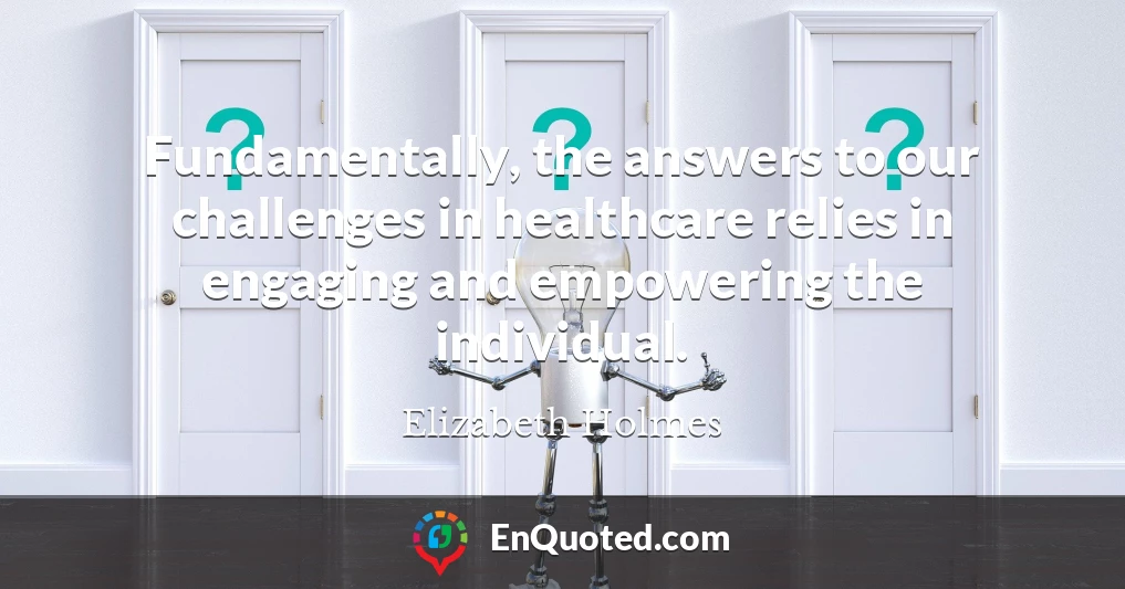 Fundamentally, the answers to our challenges in healthcare relies in engaging and empowering the individual.