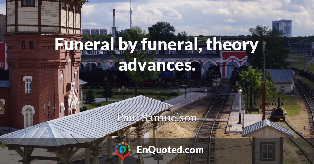 Funeral by funeral, theory advances.