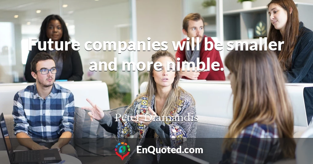 Future companies will be smaller and more nimble.