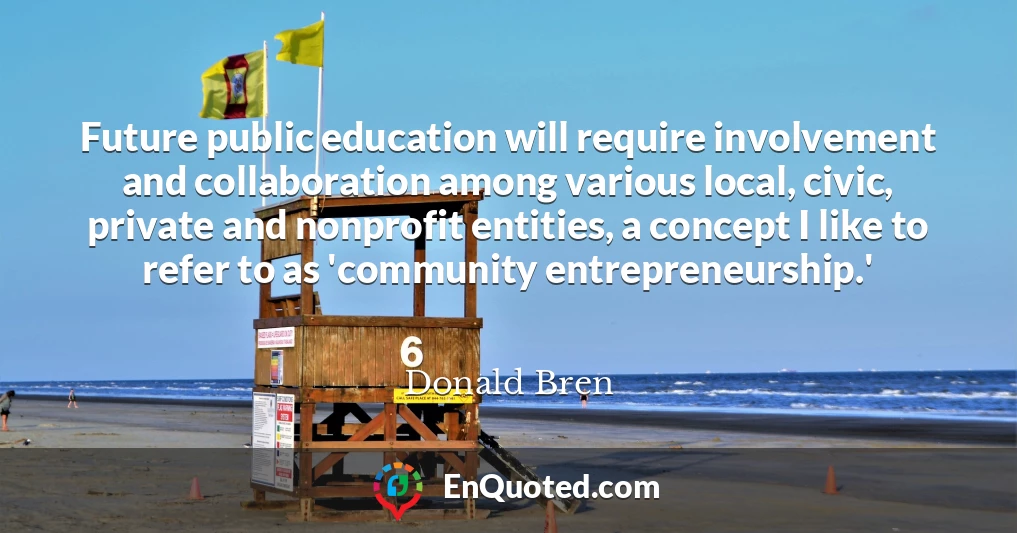 Future public education will require involvement and collaboration among various local, civic, private and nonprofit entities, a concept I like to refer to as 'community entrepreneurship.'