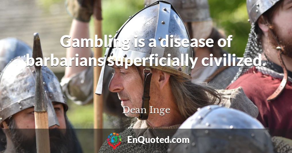 Gambling is a disease of barbarians superficially civilized.