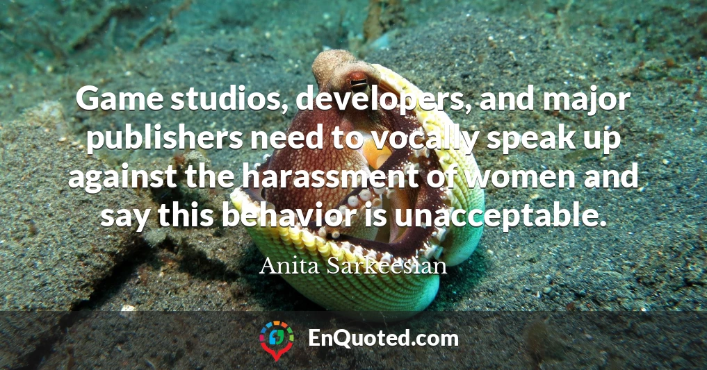Game studios, developers, and major publishers need to vocally speak up against the harassment of women and say this behavior is unacceptable.