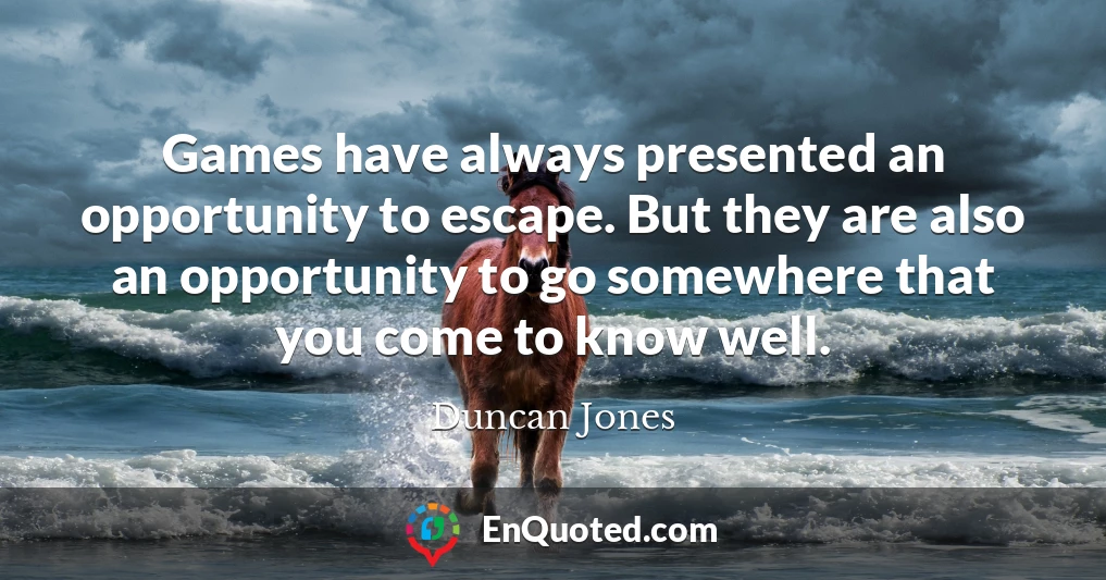 Games have always presented an opportunity to escape. But they are also an opportunity to go somewhere that you come to know well.