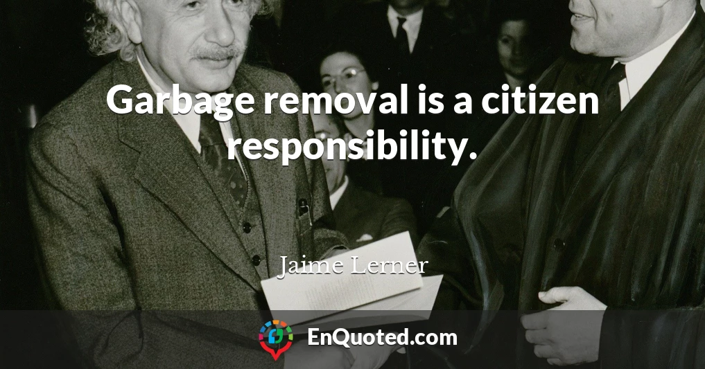 Garbage removal is a citizen responsibility.