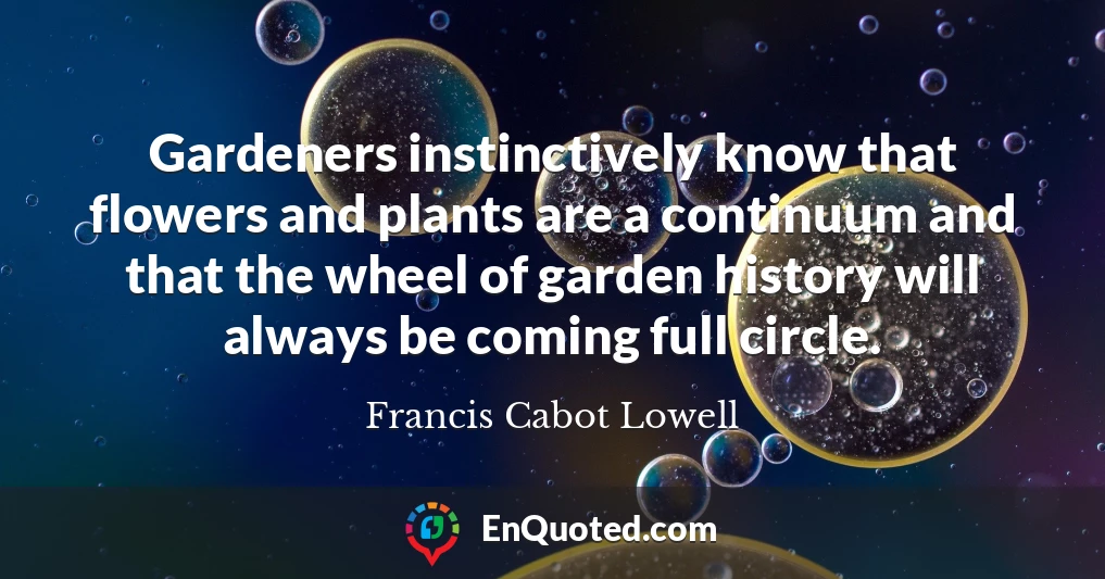 Gardeners instinctively know that flowers and plants are a continuum and that the wheel of garden history will always be coming full circle.