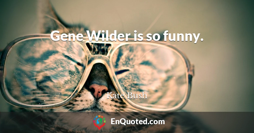 Gene Wilder is so funny.