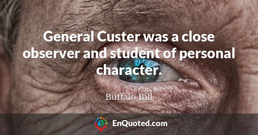 General Custer was a close observer and student of personal character.