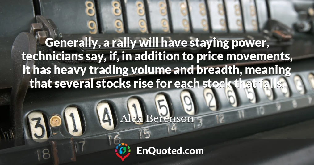 Generally, a rally will have staying power, technicians say, if, in addition to price movements, it has heavy trading volume and breadth, meaning that several stocks rise for each stock that falls.