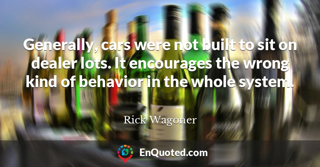 Generally, cars were not built to sit on dealer lots. It encourages the wrong kind of behavior in the whole system.