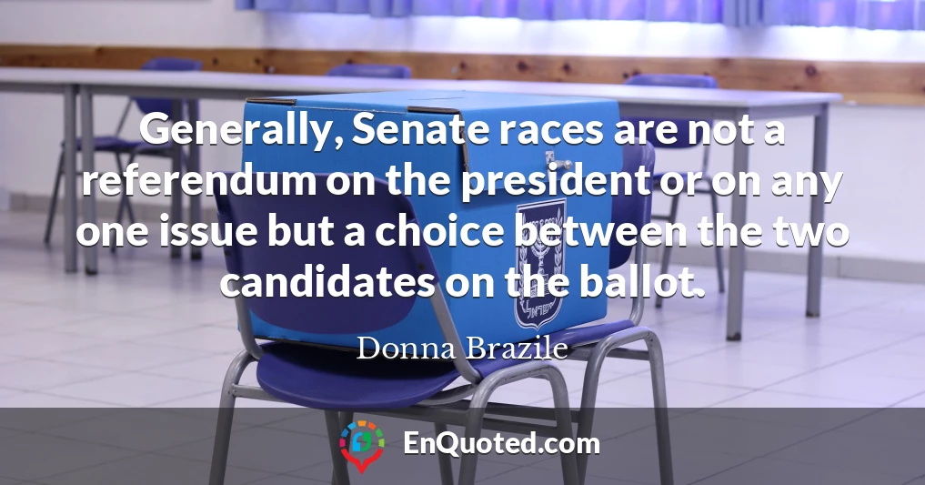 Generally, Senate races are not a referendum on the president or on any one issue but a choice between the two candidates on the ballot.
