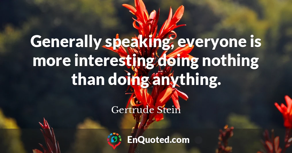 Generally speaking, everyone is more interesting doing nothing than doing anything.