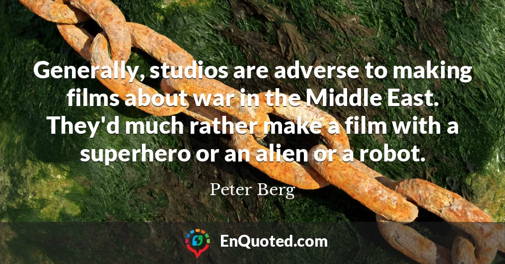 Generally, studios are adverse to making films about war in the Middle East. They'd much rather make a film with a superhero or an alien or a robot.