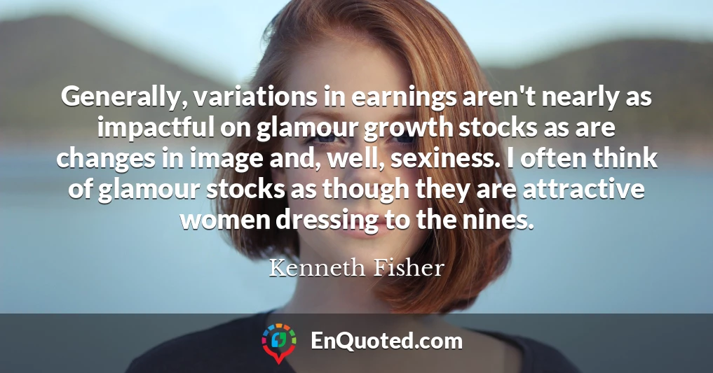 Generally, variations in earnings aren't nearly as impactful on glamour growth stocks as are changes in image and, well, sexiness. I often think of glamour stocks as though they are attractive women dressing to the nines.