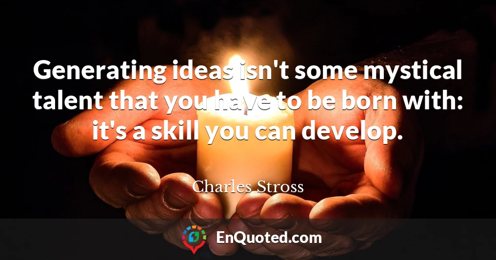Generating ideas isn't some mystical talent that you have to be born with: it's a skill you can develop.