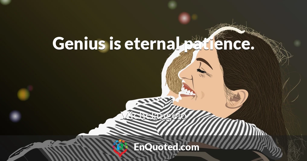 Genius is eternal patience.