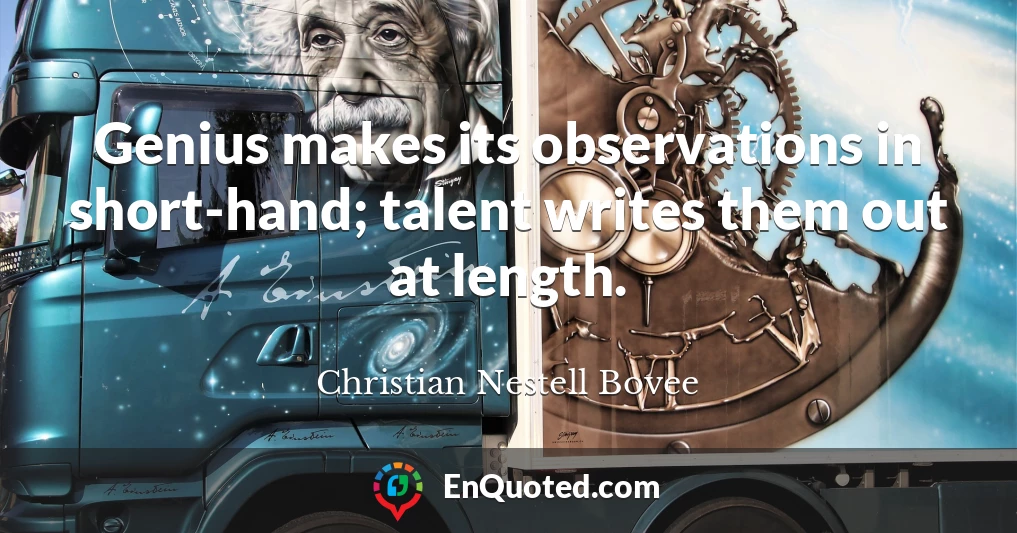 Genius makes its observations in short-hand; talent writes them out at length.