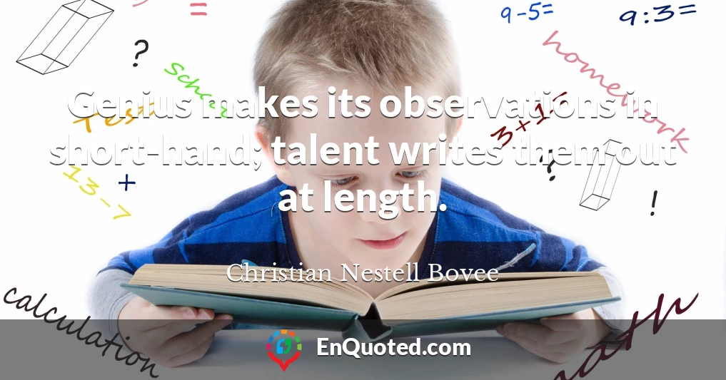 Genius makes its observations in short-hand; talent writes them out at length.