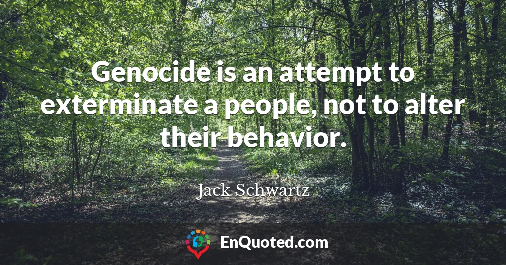 Genocide is an attempt to exterminate a people, not to alter their behavior.