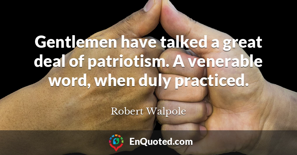 Gentlemen have talked a great deal of patriotism. A venerable word, when duly practiced.