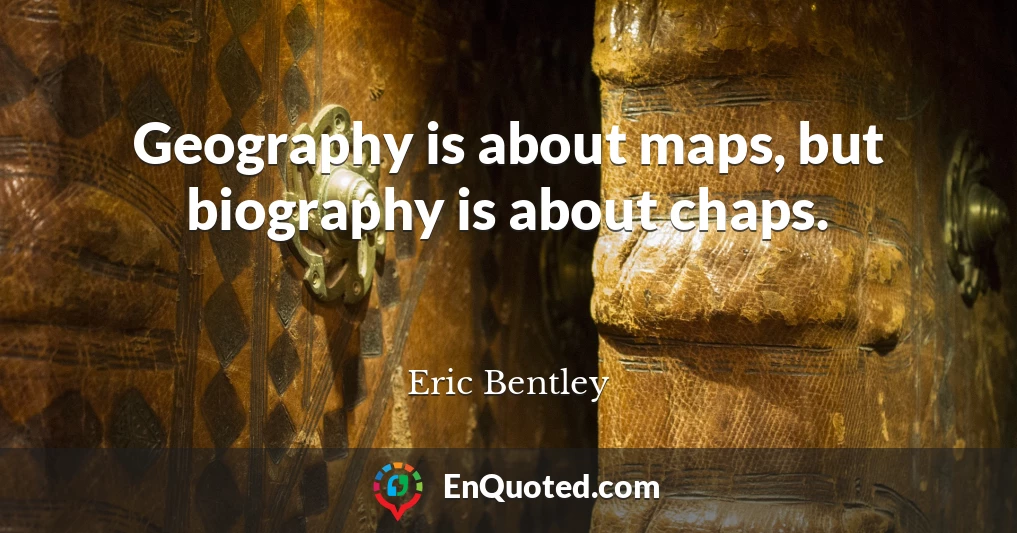 Geography is about maps, but biography is about chaps.