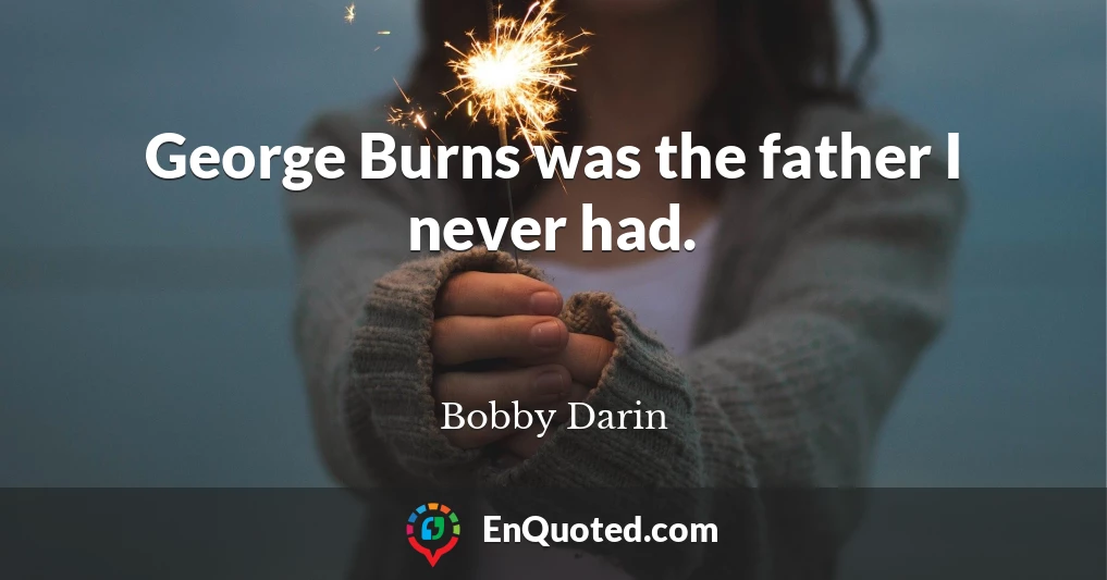 George Burns was the father I never had.