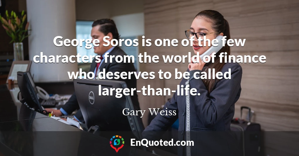George Soros is one of the few characters from the world of finance who deserves to be called larger-than-life.