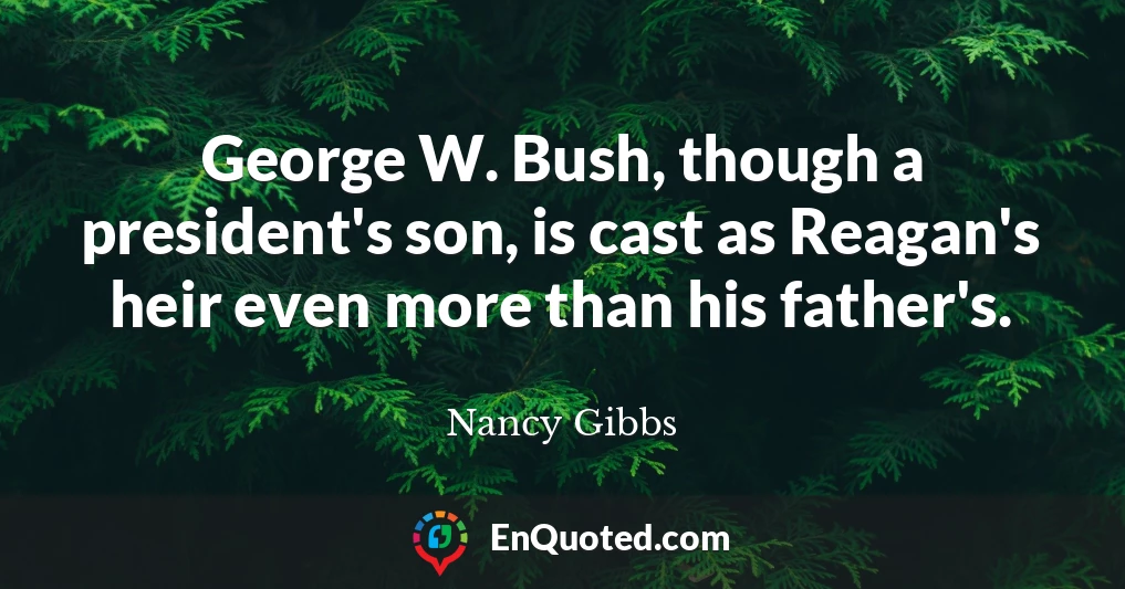 George W. Bush, though a president's son, is cast as Reagan's heir even more than his father's.