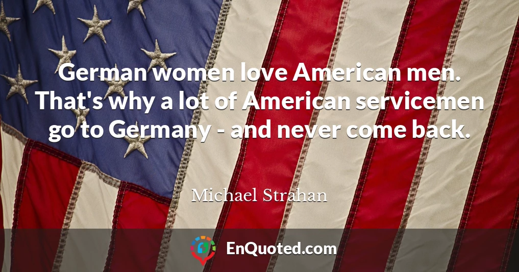 German women love American men. That's why a lot of American servicemen go to Germany - and never come back.