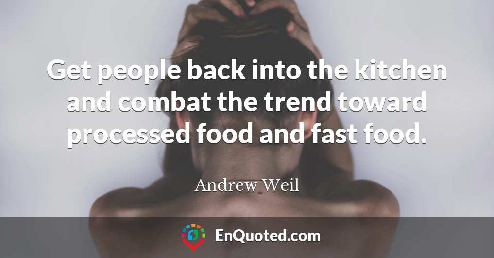 Get people back into the kitchen and combat the trend toward processed food and fast food.