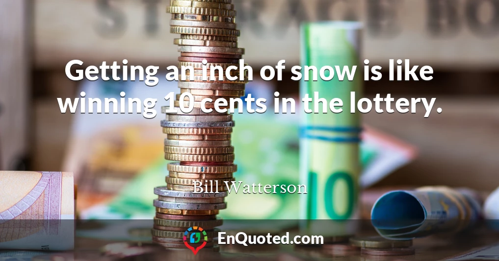 Getting an inch of snow is like winning 10 cents in the lottery.