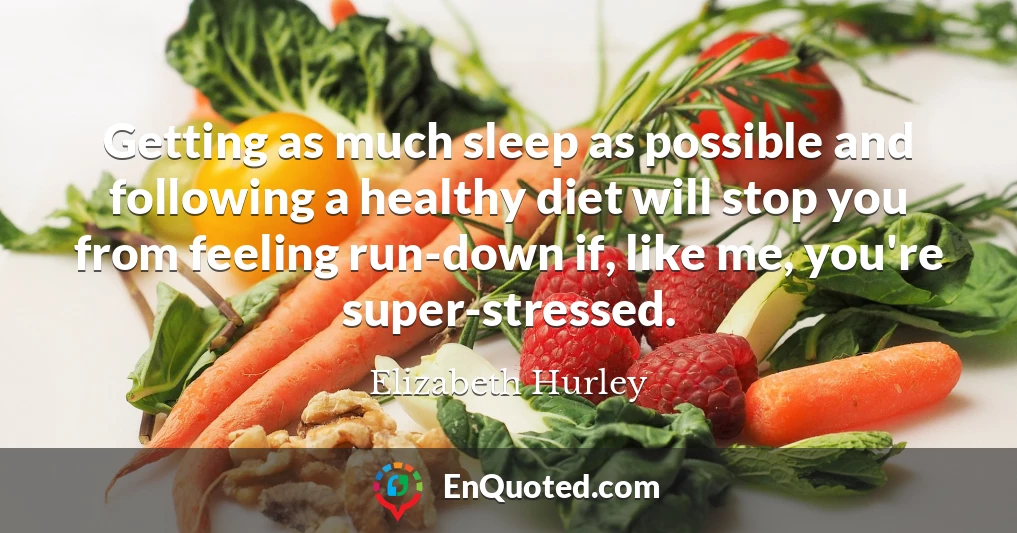 Getting as much sleep as possible and following a healthy diet will stop you from feeling run-down if, like me, you're super-stressed.
