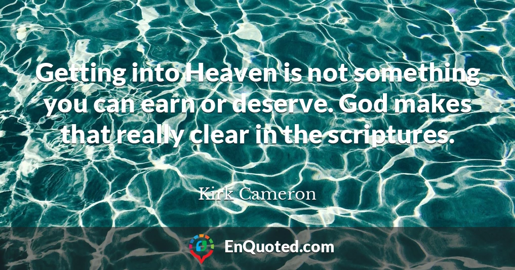 Getting into Heaven is not something you can earn or deserve. God makes that really clear in the scriptures.