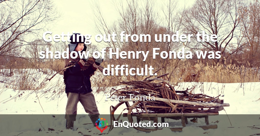 Getting out from under the shadow of Henry Fonda was difficult.