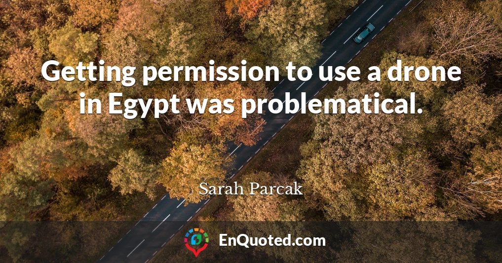 Getting permission to use a drone in Egypt was problematical.