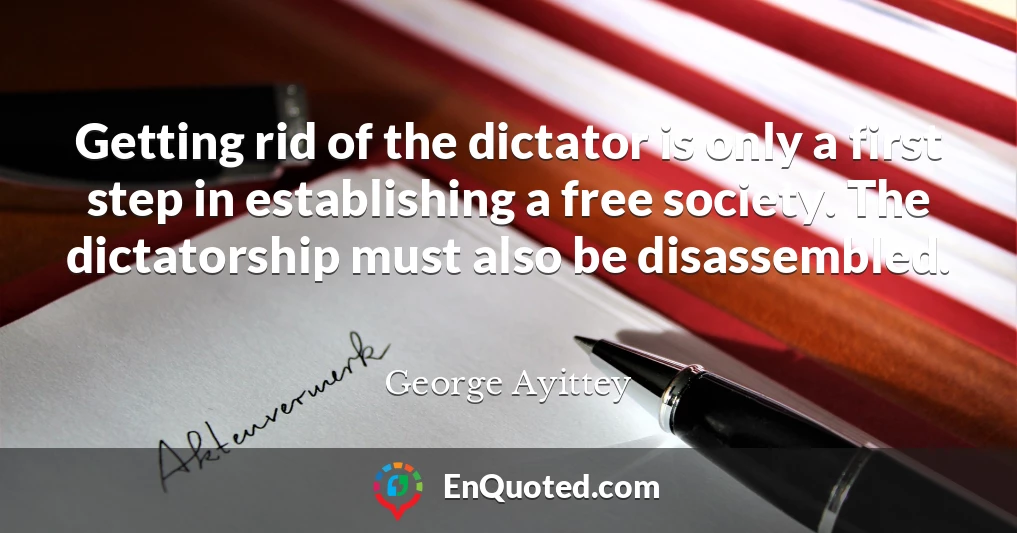 Getting rid of the dictator is only a first step in establishing a free society. The dictatorship must also be disassembled.