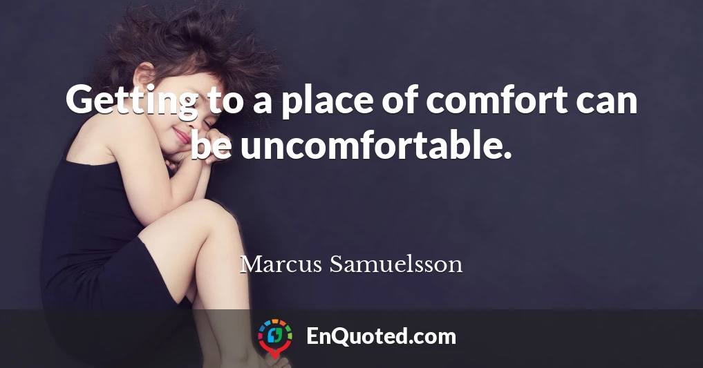 Getting to a place of comfort can be uncomfortable.