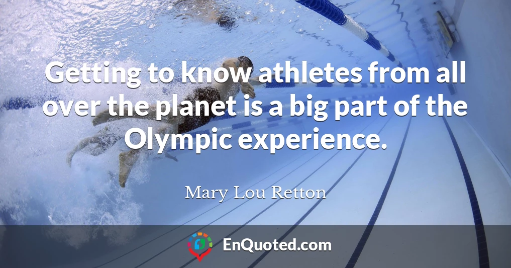 Getting to know athletes from all over the planet is a big part of the Olympic experience.
