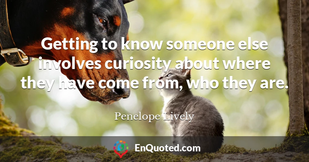 Getting to know someone else involves curiosity about where they have come from, who they are.