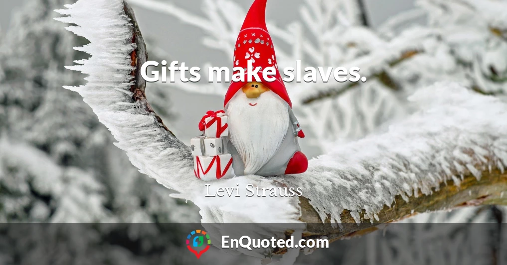 Gifts make slaves.